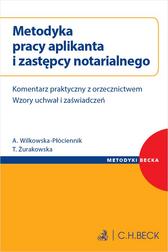Wilkowska-Płóciennik Aneta, Żurakowska Tamara - Metodyka pracy aplikanta i zastępcy notarialnego. Komentarz praktyczny z orzecznictwem. Wzory uchwał i zaświadczeń