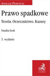 Szok Natalia - Prawo spadkowe. Teoria. Orzecznictwo. Kazusy