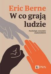 Berne Eric - W co grają ludzie. Psychologia stosunków międzyludzkich 