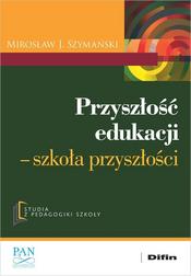 Szymański Mirosław J. - Przyszłość edukacji. Szkoła przyszłości 