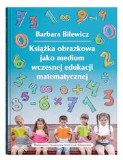 Barbara Bilewicz - Książka obrazkowa jako medium wczesnej edukacji