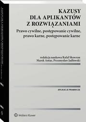 red.Antas Marek, red.Jadłowski Przemysław, red.Skowron Rafał - Kazusy dla aplikantów z rozwiązaniami. Prawo cywilne, postępowanie cywilne, prawo karne, postępowanie karne