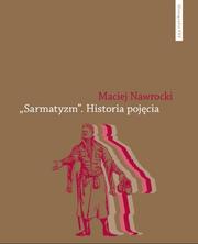 Nawrocki Maciej - Sarmatyzm Historia pojęcia 
