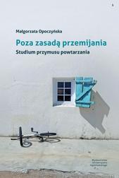 Opoczyńska Małgorzata - Poza zasadą przemijania. Studium przymusu powtarzania 