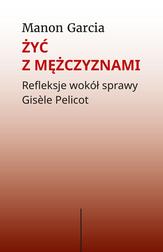 Garcia Manon - Żyć z mężczyznami.. Refleksje wokół sprawy Gisèle Pelicot 