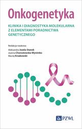Jezela-Stanek Aleksandra, Chorostowska-Wynimko Joanna, Krzakowski Maciej - Onkogenetyka. Klinika i diagnostyka molekularna z elementami poradnictwa genetycznego 