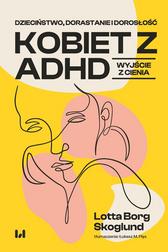 Borg Skoglund Lotta - Dzieciństwo, dorastanie i dorosłość kobiet z ADHD. Wyjście z cienia 