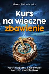 Pietrachowicz Marek - Kurs na wieczne zbawienie. Psychologiczne case sudies nie tylko dla katolików 