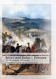 Jagodziński Szymon - Bitwa pod Kulm - Priesten 29-30 sierpnia 1813 roku. Przypadkowe zwycięstwo sprzymierzonych 