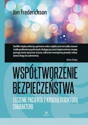 Frederickson Jon - Współtworzenie bezpieczeństwa. Leczenie pacjenta z kruchą strukturą charakteru 