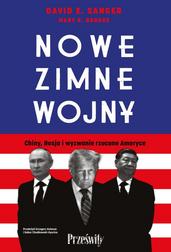 Sanger David E., Brooks Mary K. - Nowe zimne wojny. Chiny, Rosja i wyzwanie rzucone Ameryce 
